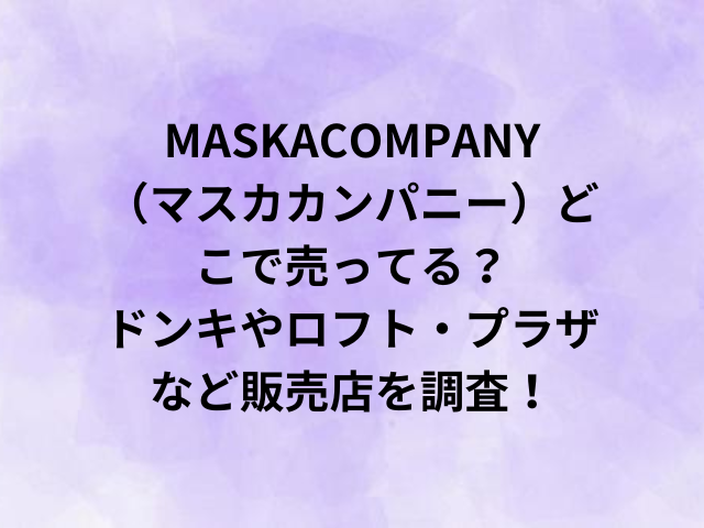 MASKACOMPANY（マスカカンパニー）どこで売ってる？ドンキやロフト・プラザなど販売店を調査！